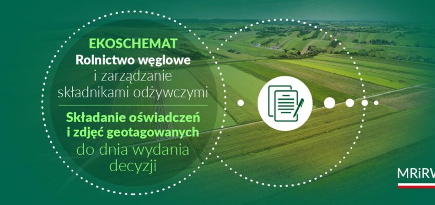 Ekoschemat: Rolnictwo węglowe i zarządzanie składnikami odżywczymi – oświadczenia lub zdjęcia geotagowane można składać do dnia wydania decyzji
